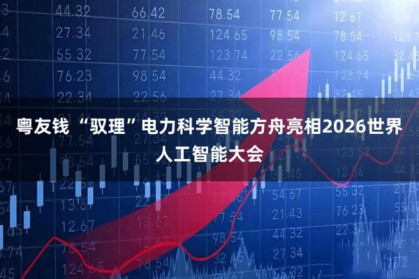 粤友钱 “驭理”电力科学智能方舟亮相2026世界人工智能大会